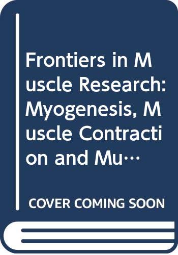 Frontiers in Muscle Research: Myogenesis, Muscle Contraction and Muscle Dystrophy - Proceedings of the Uehara Memorial Foundation Symposium on ... July 1990: v. 942 (International Congress S.)