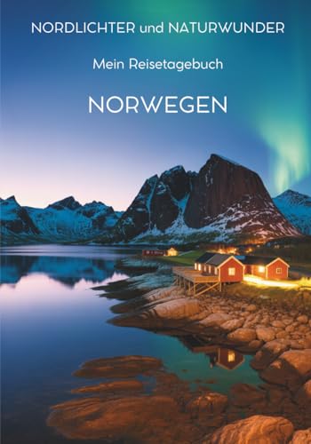Mein Reisetagebuch Norwegen: Reiseplaner, Tagebuch und Erinnerungsalbum in einem &ndash; f&uuml;r 28 Tage Norwegen-Abenteuer