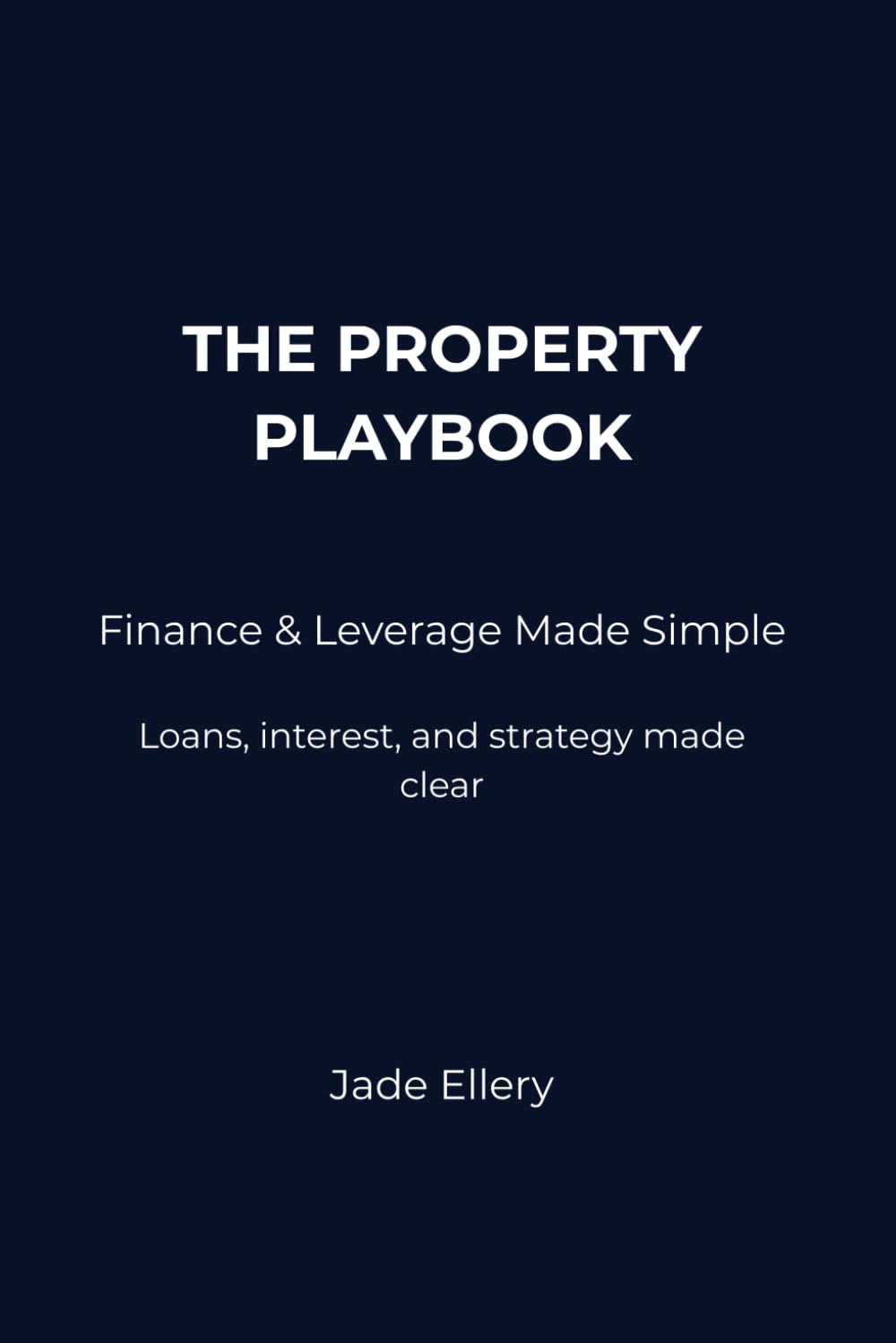 The Property Playbook: Finance & Leverage Made Simple: Loans, interest, leverage, and property finance made clear