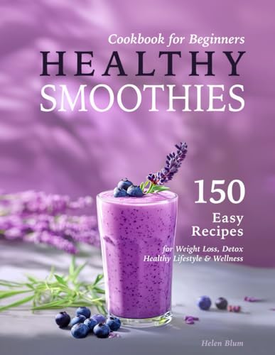 Image of Healthy Smoothies Cookbook for Beginners: 150 Easy Recipes with Nutritional Information for Weight Loss, Detox, Healthy Lifestyle & Wellness