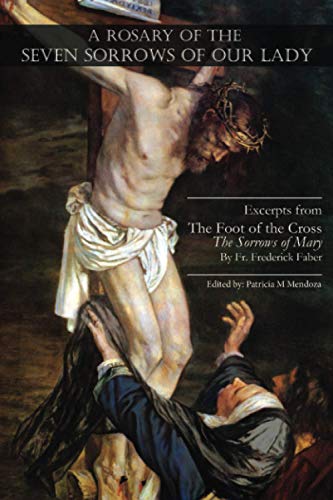 A Rosary of the Seven Sorrows of Our Lady: Excerpts from The Foot of the Cross, The Sorrows of Mary A Rosary of the Seven Sorrows of Our Lady: Excerpts from The Foot of the Cross, The Sorrows of Mary