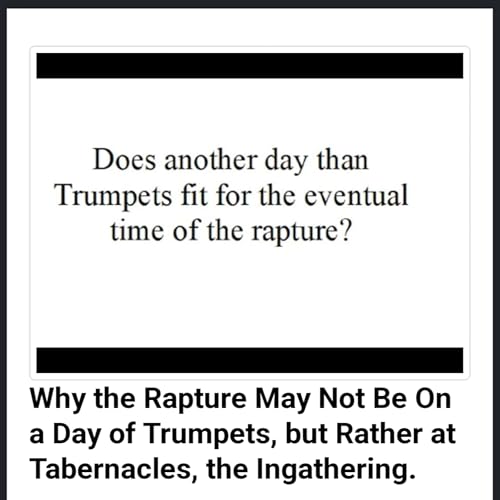 Why the Rapture May Not Be On a Day of Trumpets, but Rather at Tabernacles, the Ingathering. Podcast Por  arte de portada