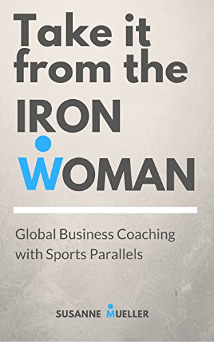 Télécharger Take it from the Iron Woman: Global Business Coaching with Sports Parallels (English Edition) Gratuit