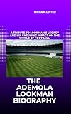 THE ADEMOLA LOOKMAN BIOGRAPHY : A tribute to Lookman's legacy and his enduring impact on the world of football.