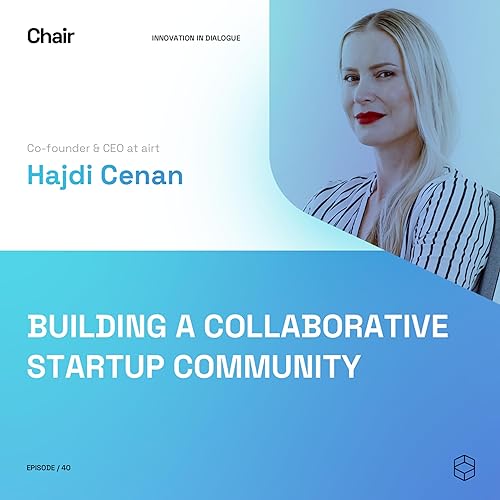 Building A Collaborative Startup Community | Hajdi Cenan | Chair Episode 40
