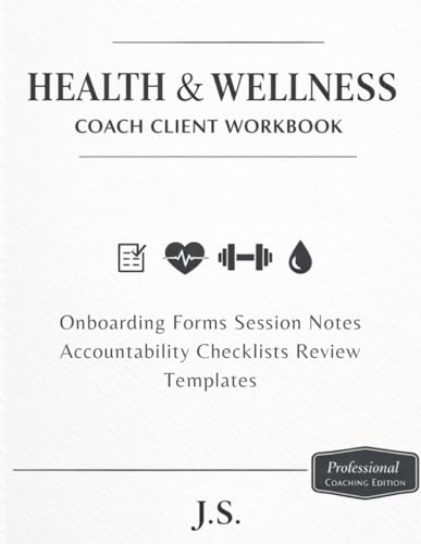Health & Wellness Coach Client Workbook Intake & Progress Logs: Onboarding Forms, Session Notes, Accountability Checklists, Review Templates