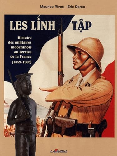 Les Lính Tâp - histoire des militaires indochinois au service de la France, 1859-1960