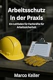 Arbeitsschutz in der Praxis: Ein Leitfaden für Fachkräfte für Arbeitssicherheit