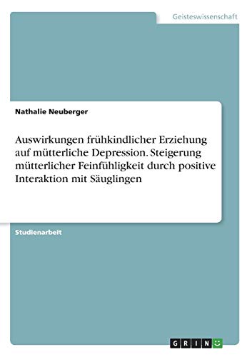 Auswirkungen frühkindlicher Erziehung auf mütterliche Depression. Steigerung mütterlicher Feinfühligkeit durch positive Interaktion mit Säuglingen