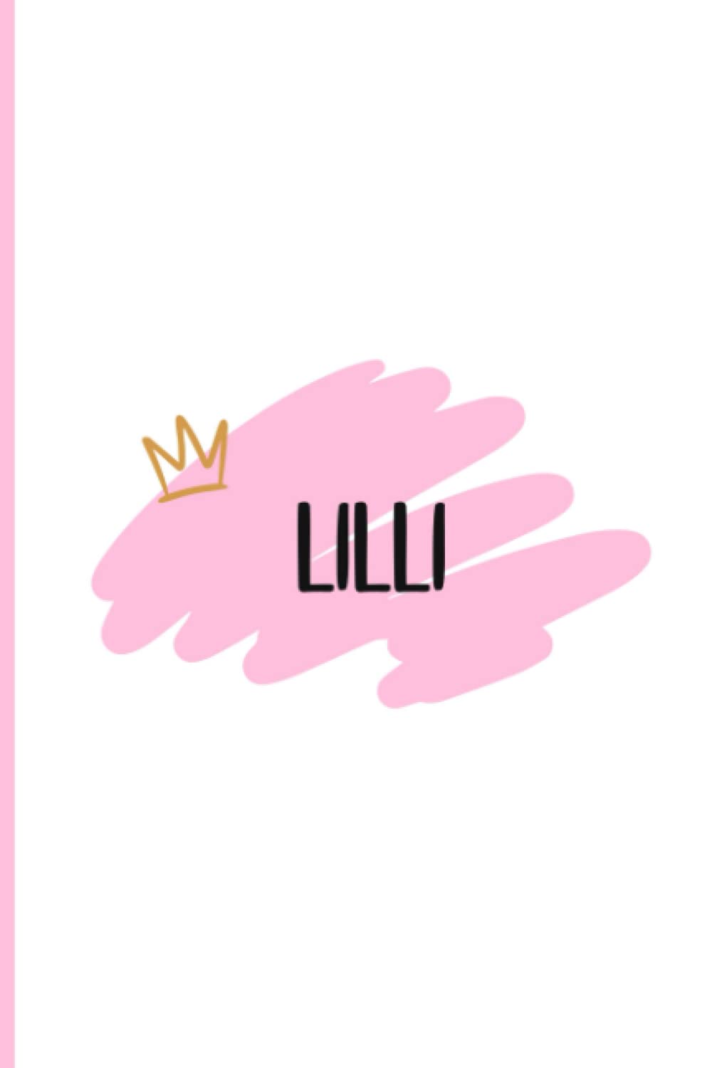 Lilli: Cute Personalised Notebook Journal for Lilli, Jounal Notebook for Lilli Personalized, Diary Notebook for Girls and Women, Pink Paint and Cute Crown Notebook