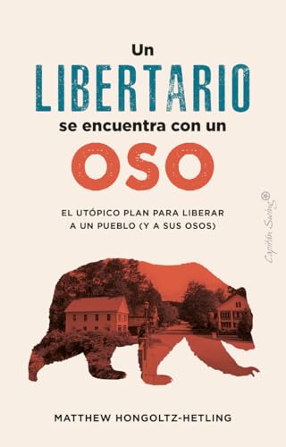 Un libertario se encuentra con un oso: El utópico plan para liberar a un pueblo (y a sus osos) (Ensayo)
