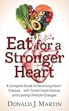 Eat for a stronger Heart: A complete guide to reversing heart disease with smart food choices and lasting lifestyle changes (Reverse heart disease naturally)