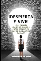¡Despierta y Vive!: ¿Que estaría haciendo ahora si fuera realmente imposible para mi fallar? (Spanish Edition) B09RWJ4QZ8 Book Cover