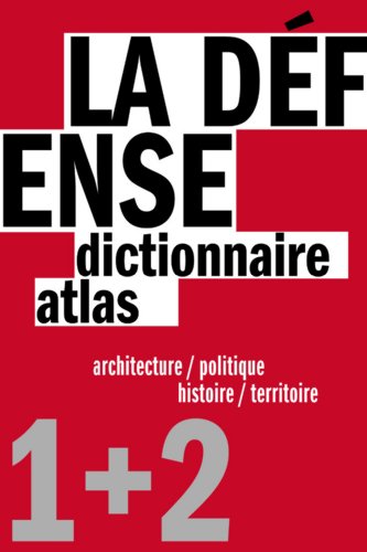 Télécharger La Défense : Un dictionnaire architecture / politique et un atlas histoire / territoire, 2 volumes Gratuit