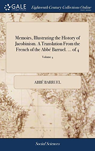 Memoirs, Illustrating the History of Jacobinism. A Translation From the French of the Abbé Barruel. ... of 4; Volume 4