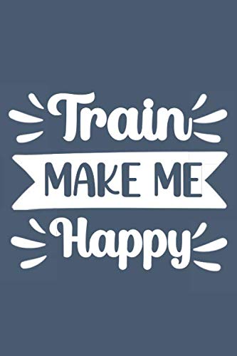 Train Make Me Happy: train gifts : Funny Lined Notebook or Journal 120 Pages - Large (6 x 9 inches) in Journals Style