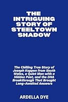 THE INTRIGUING STORY OF STEELTOWN SHADOW: The Chilling True Story of Joseph Kappen from South Wales, a Quiet Man with a Hidden Past, and the DNA Breakthrough That Brought Long-Awaited Answers B0F66FS1FM Book Cover