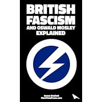 British Fascism and Oswald Mosley Explained: Ideology,