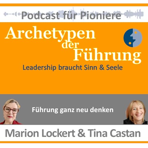 Archetypen der F&uuml;hrung - Leadership braucht Sinn & Seele. Ein Podcast f&uuml;r Pioniere Titelbild