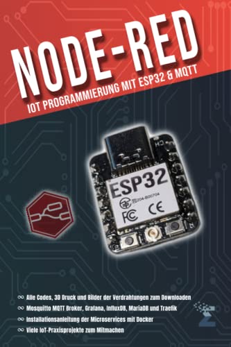 Node-RED: IoT Programmierung mit ESP32 & MQTT: Für Maker und DIY-Enthusiasten, die ihre Internet of Things (IoT) - Projekte selbst in die Hand nehmen wollen