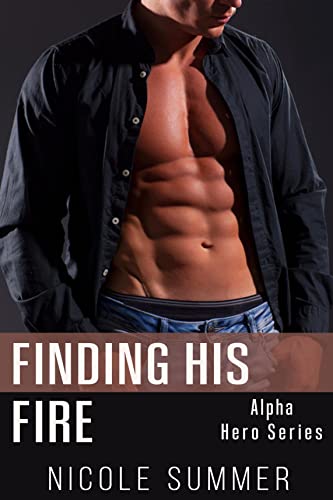 Finding His Fire: A Steamy Alpha Male Romance (Alpha Hero Series Book 1) Finding His Fire: A Steamy Alpha Male Romance (Alpha Hero Series Book 1)