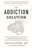 The Addiction Solution: Unraveling the Mysteries of Addiction through Cutting-Edge Brain Science