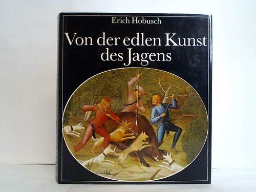 Von der edlen Kunst des Jagens. Eine Kulturgeschichte der Jagd und der Hege der Tierwelt