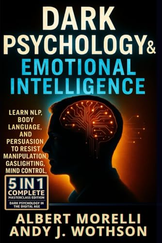 Dark Psychology & Emotional Intelligence: 5-in-1 Complete Masterclass: Learn NLP, Body Language, and Persuasion to Resist Manipulation, Gaslighting, and Mind Control, Dark Psychology the Digital age