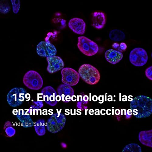 159. Endotecnolog&iacute;a: las enzimas y sus reacciones
