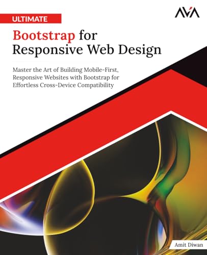 Ultimate Bootstrap for Responsive Web Design: Master the Art of Building Mobile-First, Responsive Websites with Bootstrap for Effortless Cross-Device Compatibility (English Edition) Ultimate Bootstrap for Responsive Web Design: Master the Art of Building Mobile-First, Responsive Websites with Bootstrap for Effortless Cross-Device Compatibility (English Edition)