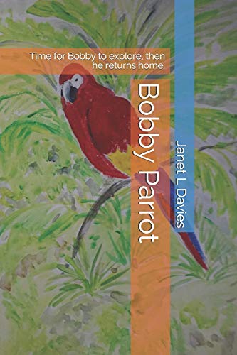 Bobby Parrot: Time for Bobby to explore, then he returns home.