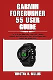GARMIN FORERUNNER 55 USER GUIDE: The All-in-One Manual for Setup, GPS, Training Features, and Smart Fitness Tools to Reach Your Daily Running and Health Goals