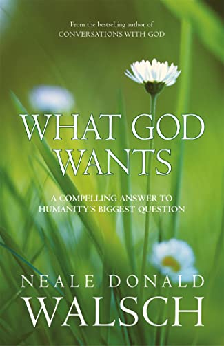 What God Wants: A Compelling Answer to Humanity's Biggest Question (Conversations With God)