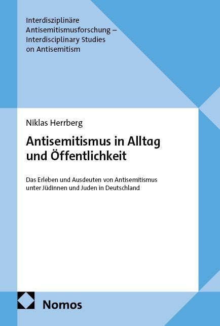 Antisemitismus in Alltag und Öffentlichkeit: Das Erleben und Ausdeuten von Antisemitismus unter Jüdinnen und Juden in Deutschland (Interdisziplinäre ... – Interdisciplinary Studies on Antisemitism)