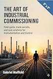 THE ART OF INDUSTRIAL COMISSIONING: Field guide, Trade Secrets, and Real Solutions for Instrumentation and Control.