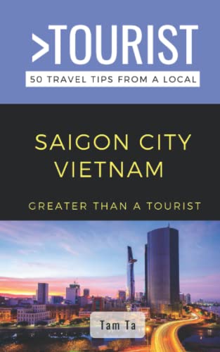 Greater Than a Tourist- Saigon City Vietnam: 50 Travel Tips from a Local