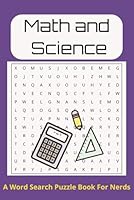 Math and Science Word Search Puzzle Book: A Word Search Puzzle Book for Nerds about Mathematics, Physics, Biology, Earth Science and more, 6 x 9 inches, 110 pages, over 50 puzzles B0F5NVZJ29 Book Cover