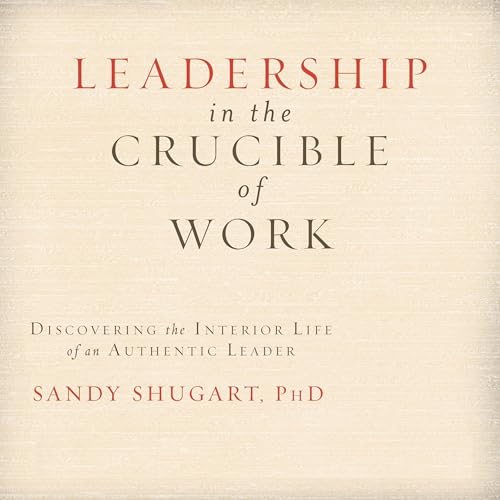 Leadership in the Crucible of Work by Sanford Shugart episode artwork
