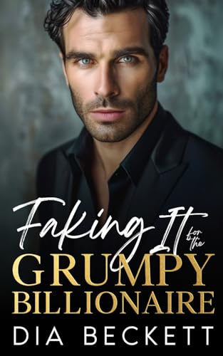 Faking It for the GRUMPY BILLIONAIRE: An Opposites Attract Romance