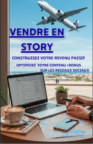 VENDRE EN STORY SUR LES RESEAUX SOCIAUX - CONSTRUISEZ VOTRE REVENU PASSIF: MARKETING DIGITAL VENDRE EN STORY - OPTIMISEZ VOTRE CONTENU AVEC STRATEGIE + BONUS
