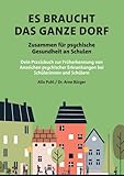Es braucht das ganze Dorf – Zusammen für psychische Gesundheit an Schulen: Dein Praxisbuch zur Früherkennung von Anzeichen psychischer Erkrankung bei Schülerinnen und Schülern