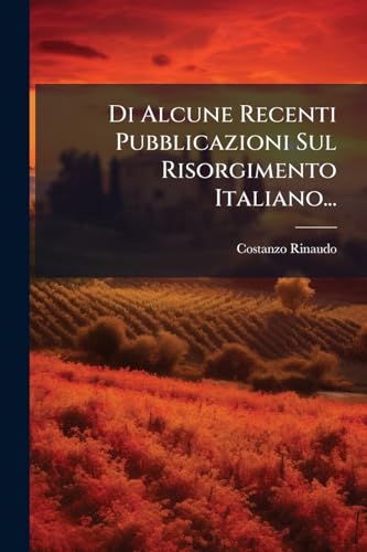 Di Alcune Recenti Pubblicazioni Sul Risorgimento Italiano... (Italian Edition)