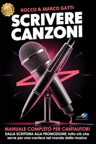 SCRIVERE CANZONI: MANUALE COMPLETO PER CANTAUTORI - DALLA SCRITTURA ALLA PROMOZIONE: tutto ciò che serve per una carriera nel mondo della musica