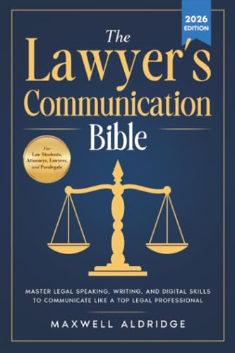 The Lawyer's Communication Bible: Master Legal Speaking, Writing, and Digital Skills to Communicate Like a Top Legal Professional