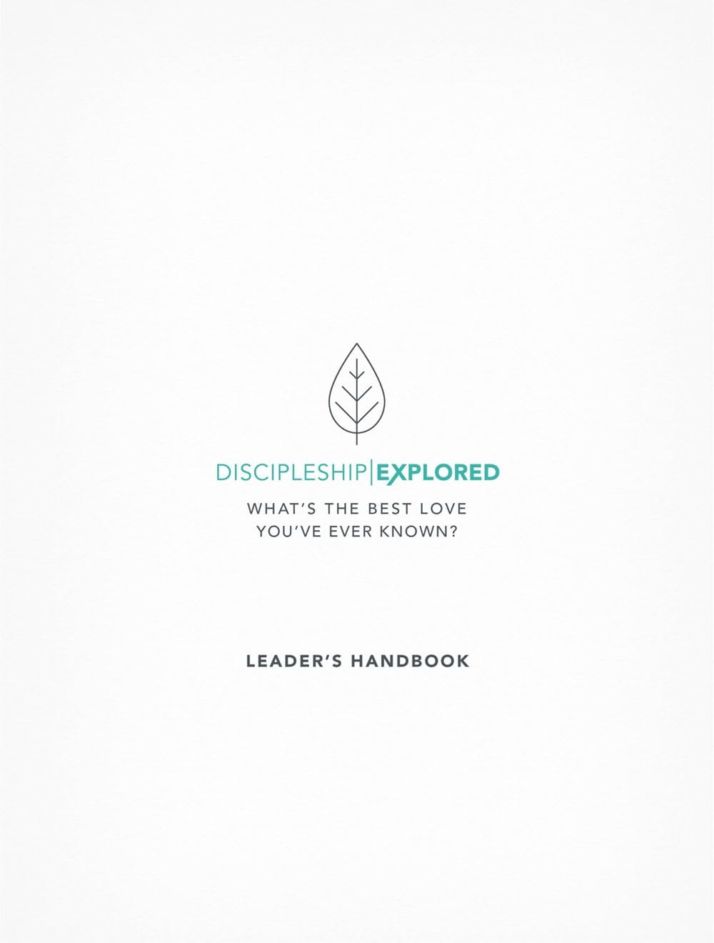 Discipleship Explored Leader's Handbook: What's the best love you've ever known?