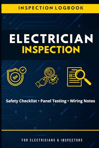 Electrical Inspection Logbook: Electrical Safety Inspection Checklist, Panel & Breaker Testing Records, Wiring Notes and Service Report Book for Electricians