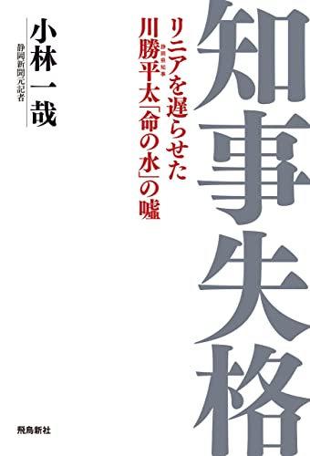 知事失格　リニアを遅らせた川勝平太「命の水」の嘘
