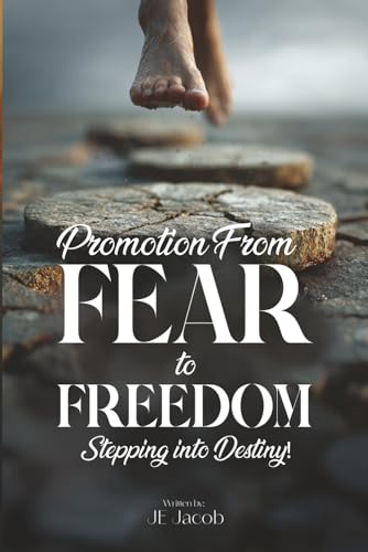 Promotion from Fear to Freedom, Stepping into Destiny!