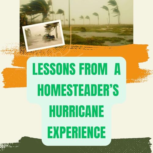 When Mother Nature Strikes: Lessons From A Homesteader's Hurricane Experience cover art