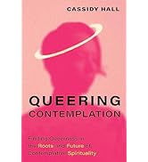 Queering Contemplation: Finding Queerness in the Roots and Future of Contemplative Spirituality